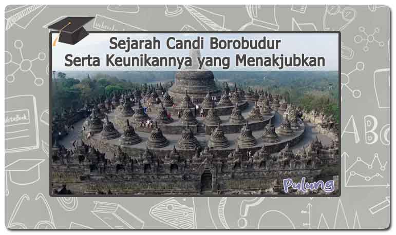 Sejarah Candi Borobudur Serta Keunikannya yang Menakjubkan